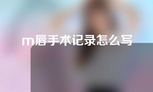 m唇手术记录怎么写