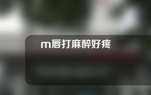 m唇打麻醉好疼