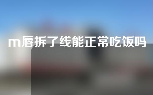 m唇拆了线能正常吃饭吗