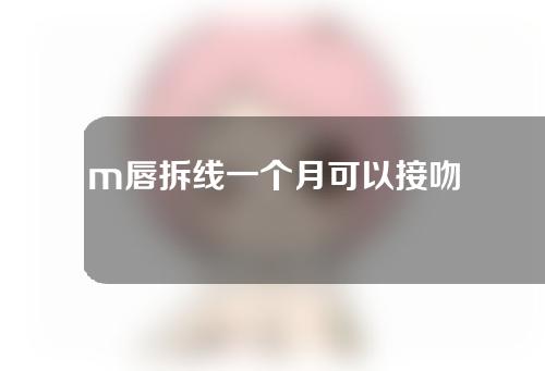 m唇拆线一个月可以接吻