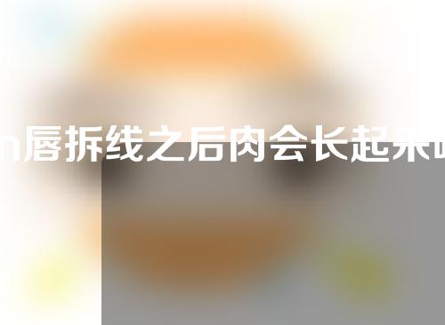 m唇拆线之后肉会长起来吗