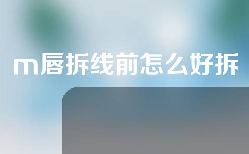 m唇拆线前怎么好拆