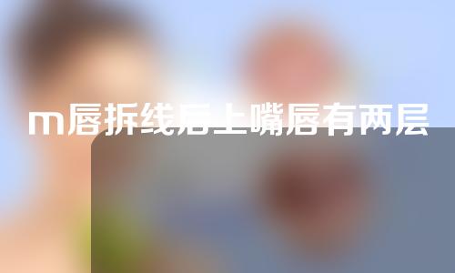m唇拆线后上嘴唇有两层