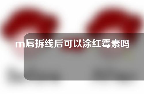 m唇拆线后可以涂红霉素吗
