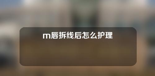 m唇拆线后怎么护理