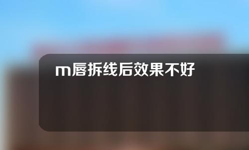 m唇拆线后效果不好