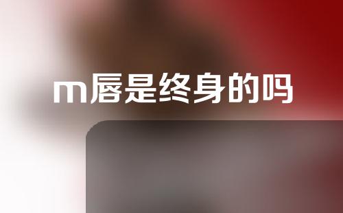 m唇是终身的吗