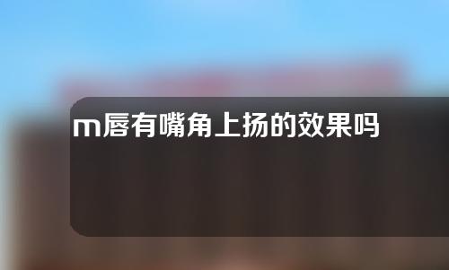 m唇有嘴角上扬的效果吗