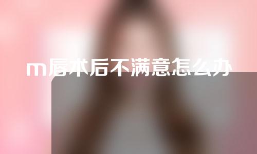 m唇术后不满意怎么办