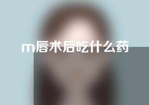 m唇术后吃什么药
