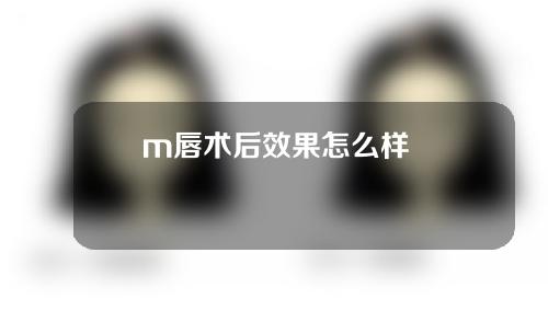 m唇术后效果怎么样