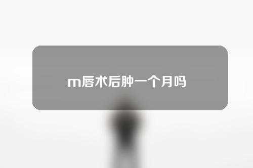 m唇术后肿一个月吗