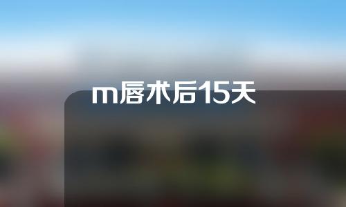 m唇术后15天