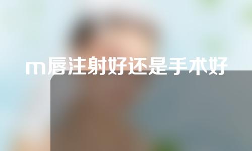 m唇注射好还是手术好