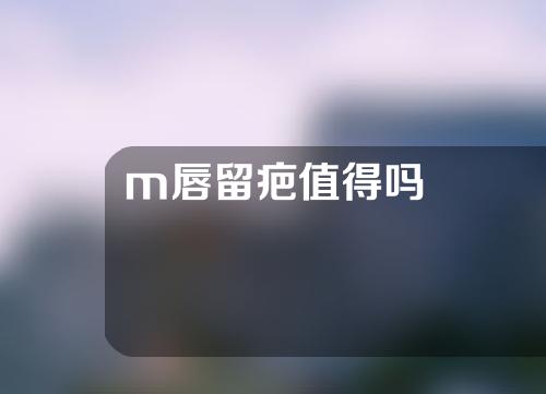 m唇留疤值得吗