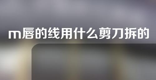 m唇的线用什么剪刀拆的