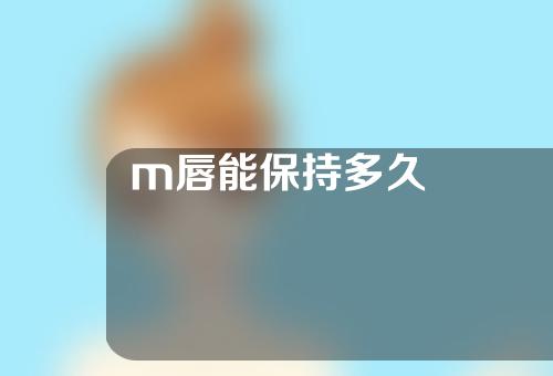 m唇能保持多久