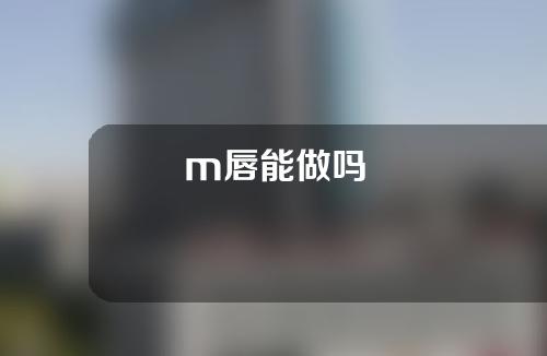 m唇能做吗