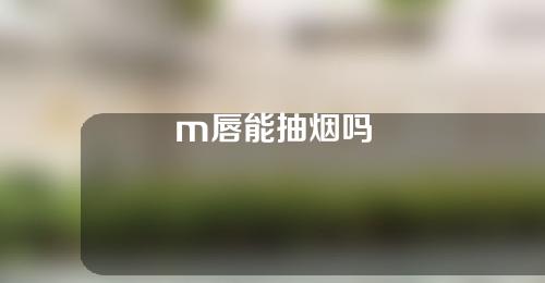 m唇能抽烟吗