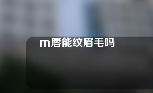 m唇能纹眉毛吗