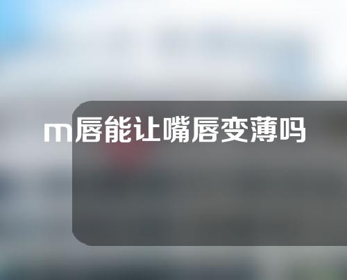 m唇能让嘴唇变薄吗