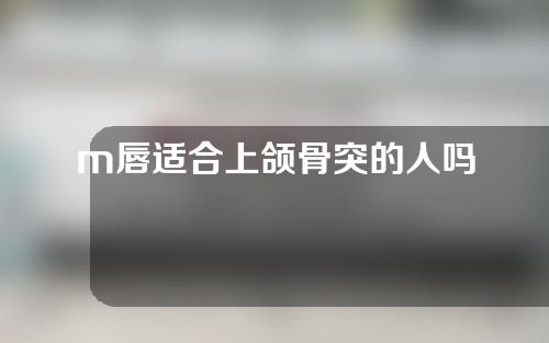 m唇适合上颌骨突的人吗