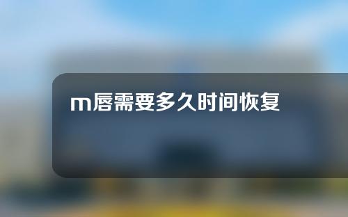 m唇需要多久时间恢复