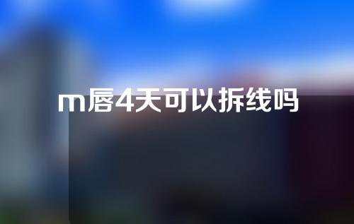 m唇4天可以拆线吗