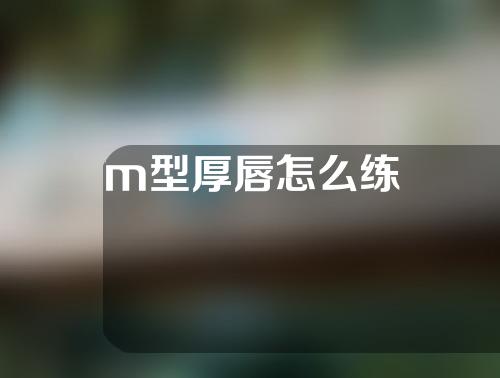 m型厚唇怎么练