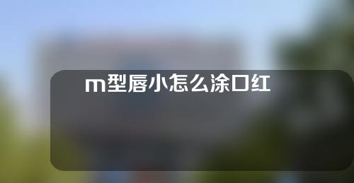 m型唇小怎么涂口红