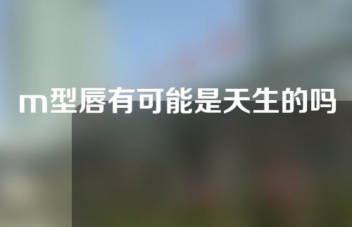 m型唇有可能是天生的吗