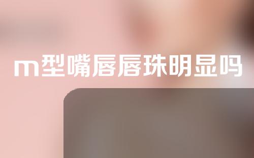 m型嘴唇唇珠明显吗