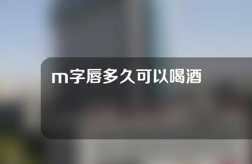 m字唇多久可以喝酒