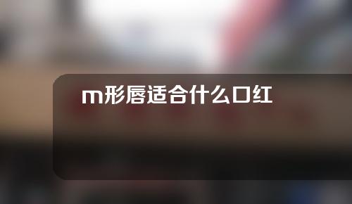 m形唇适合什么口红