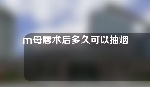 m母唇术后多久可以抽烟