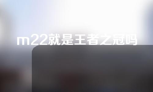 m22就是王者之冠吗