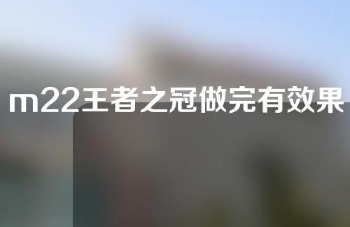 m22王者之冠做完有效果吗