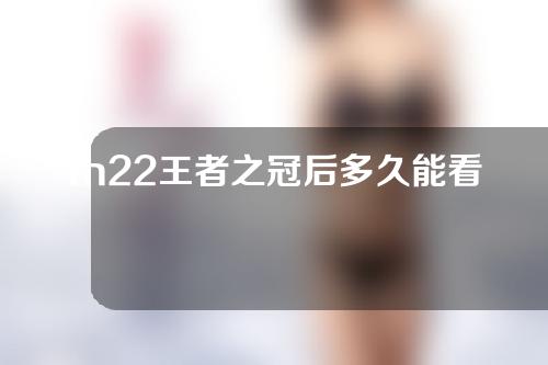 m22王者之冠后多久能看到效果