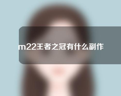 m22王者之冠有什么副作用