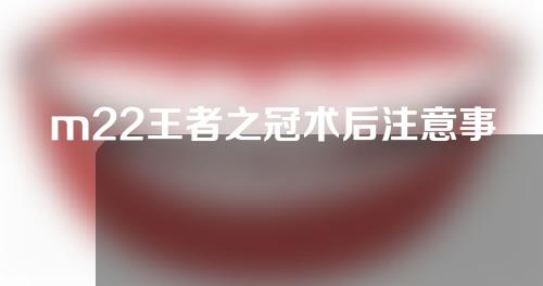 m22王者之冠术后注意事项