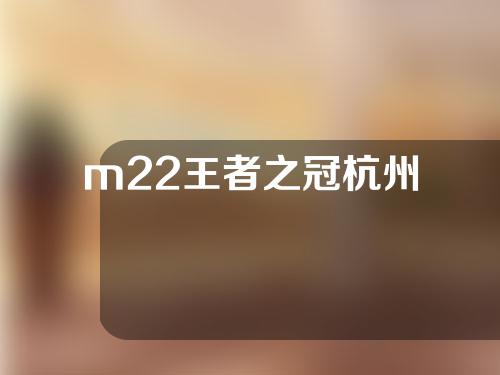 m22王者之冠杭州