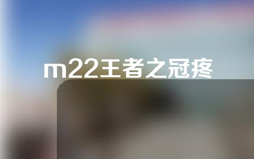 m22王者之冠疼