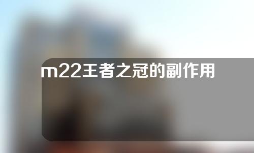 m22王者之冠的副作用