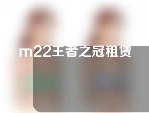 m22王者之冠租赁