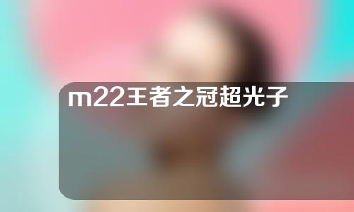 m22王者之冠超光子