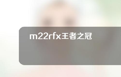 m22rfx王者之冠