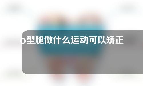 o型腿做什么运动可以矫正