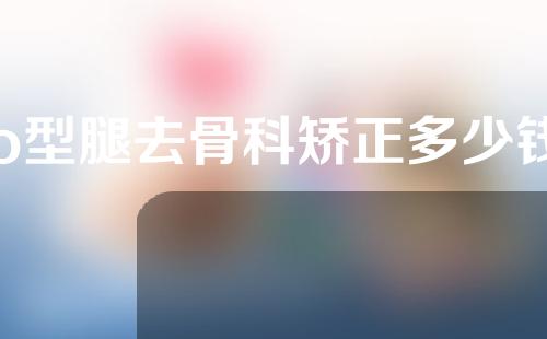 o型腿去骨科矫正多少钱