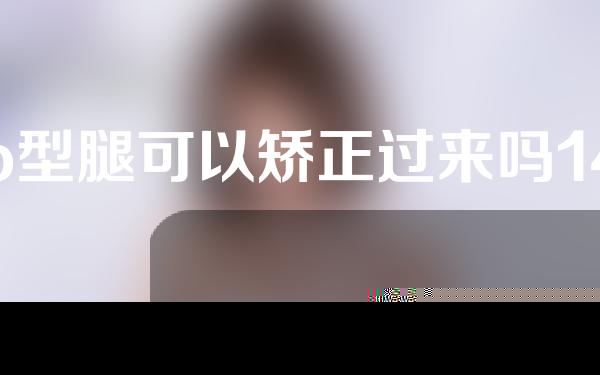o型腿可以矫正过来吗14岁