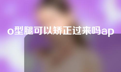 o型腿可以矫正过来吗app